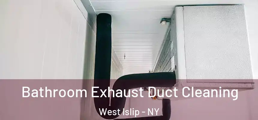  Bathroom Exhaust Duct Cleaning West Islip - NY